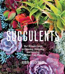  Succulents : the ultimate guide to choosing, designing, and growing 200 easy-care plants